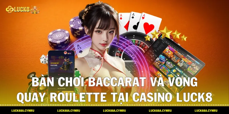 Bàn chơi Baccarat và vòng quay Roulette đỉnh cao tại sảnh Casino Luck8