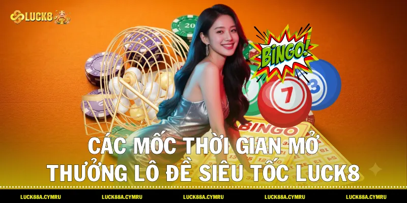 Các mốc thời gian mở thưởng Lô Đề Siêu Tốc Luck8