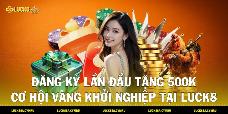 Đăng Ký Lần Đầu Tặng 500k