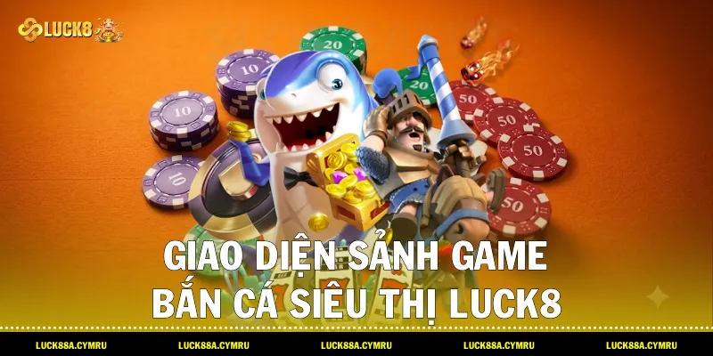 Giao diện sảnh game Bắn cá siêu thị Luck8