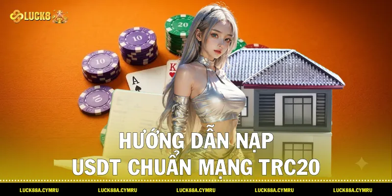 Hướng dẫn nạp USDT chuẩn mạng TRC20 nhận ngay Thưởng Nạp đầu USDT 500k tại Luck8